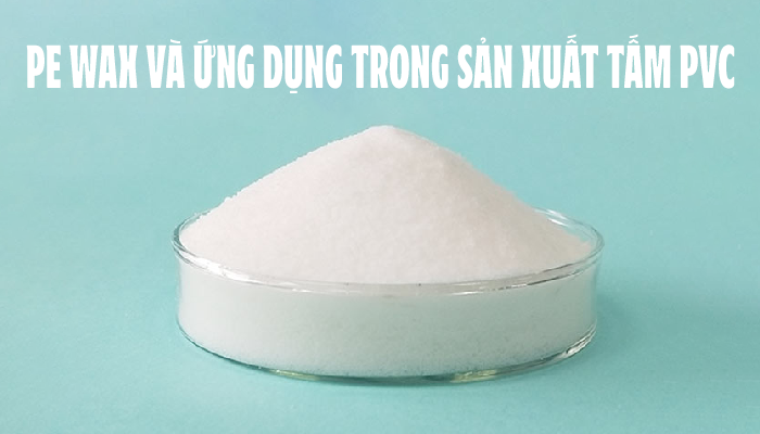PE WAX và Ứng dụng